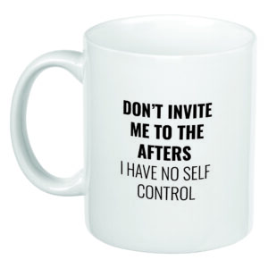 Keramička šolja, 325 ml - Don’t Invite Me To The Afters, I Have No Self Control